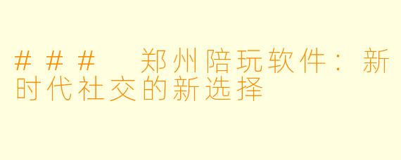 ### 郑州陪玩软件：新时代社交的新选择