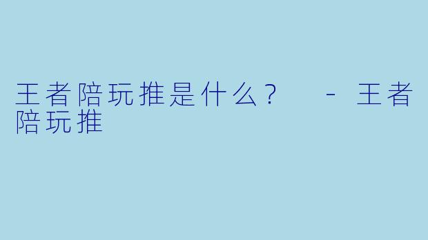 王者陪玩推是什么?