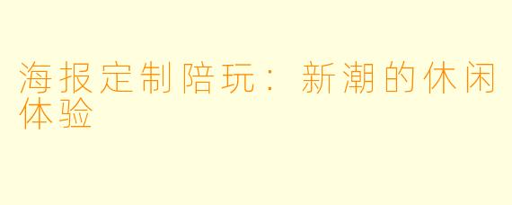 海报定制陪玩：新潮的休闲体验