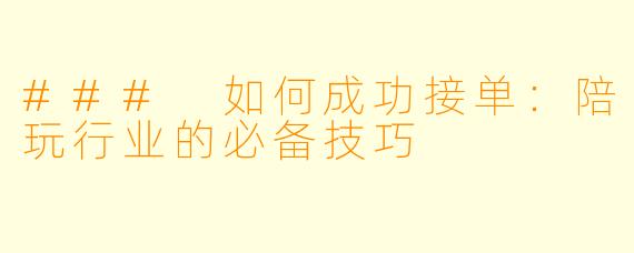 ### 如何成功接单：陪玩行业的必备技巧
