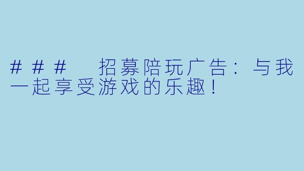 ### 招募陪玩广告：与我一起享受游戏的乐趣！