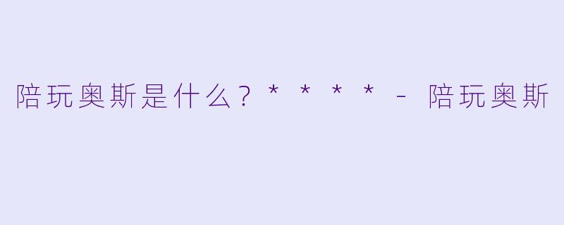 陪玩奥斯是什么？****