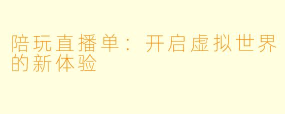 陪玩直播单:开启虚拟世界的新体验