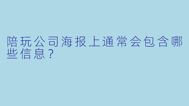 陪玩公司海报上通常会包含哪些信息？
