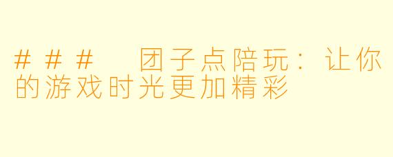 ### 团子点陪玩：让你的游戏时光更加精彩