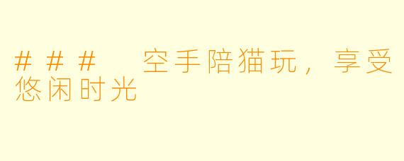 ### 空手陪猫玩，享受悠闲时光