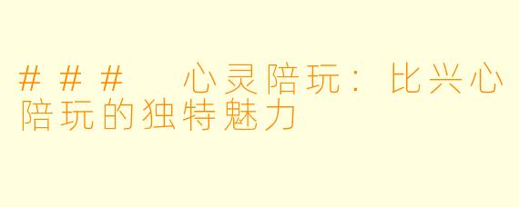 ### 心灵陪玩：比兴心陪玩的独特魅力