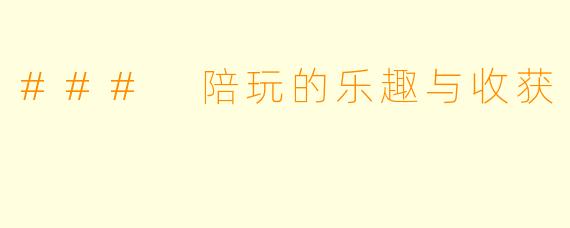 ### 陪玩的乐趣与收获