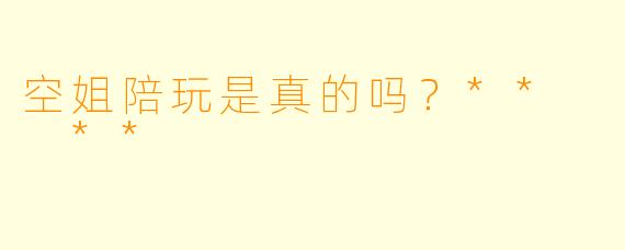 空姐陪玩是真的吗？**  **