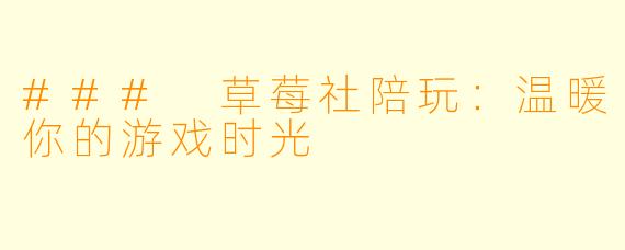 ### 草莓社陪玩：温暖你的游戏时光