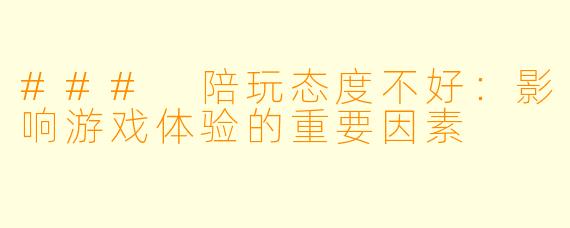 ### 陪玩态度不好：影响游戏体验的重要因素