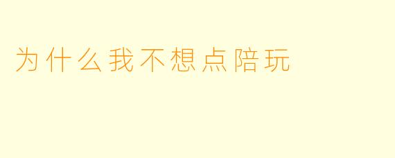 为什么我不想点陪玩