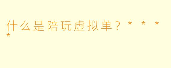 什么是陪玩虚拟单?****