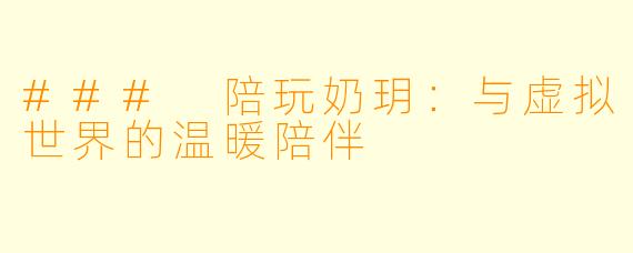 ### 陪玩奶玥:与虚拟世界的温暖陪伴