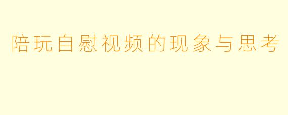 陪玩自慰视频的现象与思考