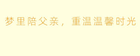 梦里陪父亲,重温温馨时光