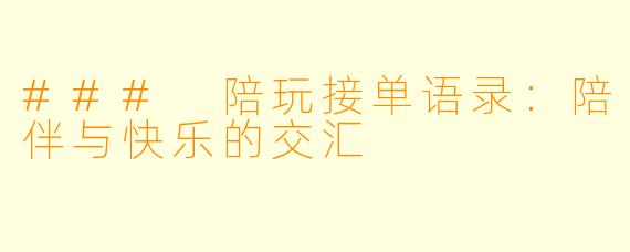 ### 陪玩接单语录:陪伴与快乐的交汇