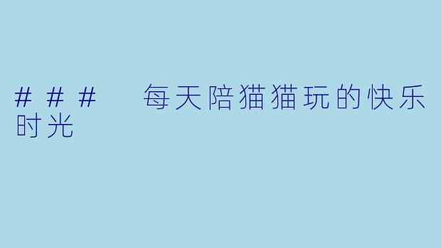 ### 每天陪猫猫玩的快乐时光