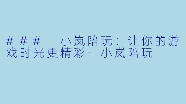 ### 小岚陪玩:让你的游戏时光更精彩
