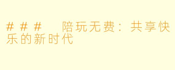 ### 陪玩无费:共享快乐的新时代