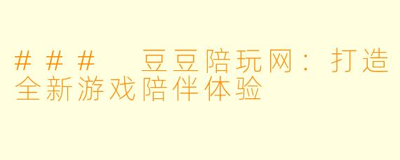 ### 豆豆陪玩网：打造全新游戏陪伴体验