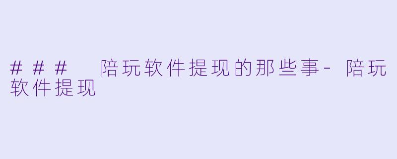### 陪玩软件提现的那些事