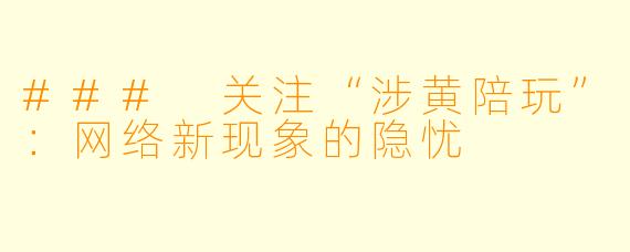 ### 关注“涉黄陪玩”：网络新现象的隐忧