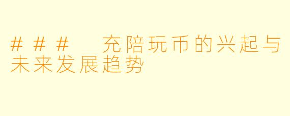 ### 充陪玩币的兴起与未来发展趋势