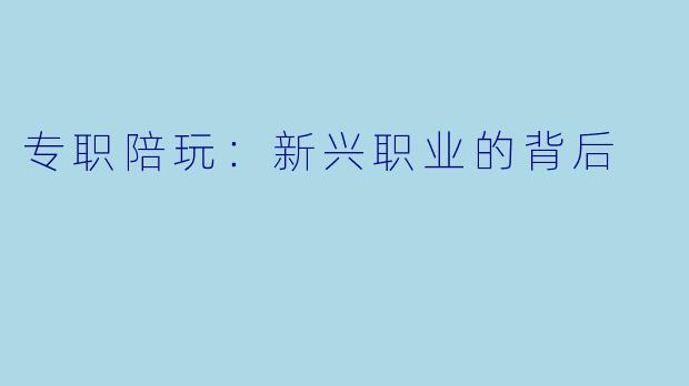专职陪玩：新兴职业的背后