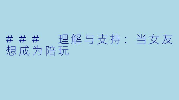### 理解与支持：当女友想成为陪玩