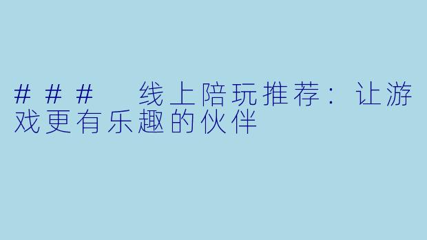 ### 线上陪玩推荐：让游戏更有乐趣的伙伴