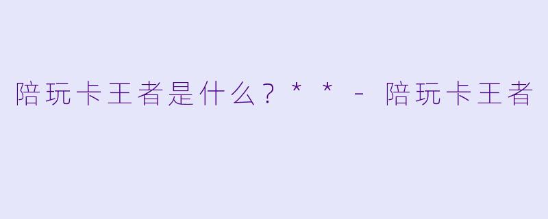 陪玩卡王者是什么？**