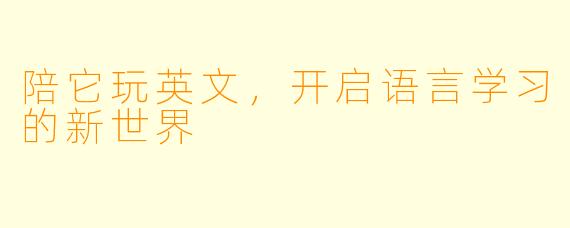 陪它玩英文，开启语言学习的新世界