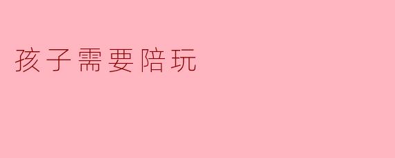 孩子需要陪玩