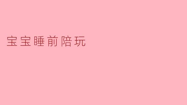 ### 甜蜜的睡前时光:宝宝的陪玩之道