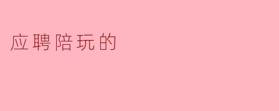 应聘陪玩的