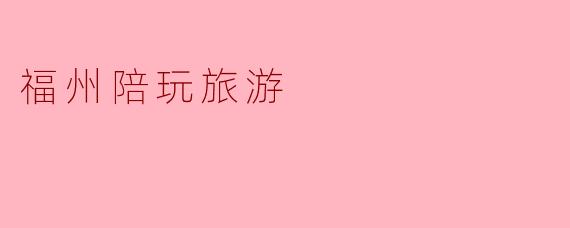 福州陪玩旅游