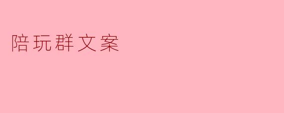 陪玩群有哪些特色和优势？