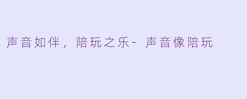 声音如伴,陪玩之乐