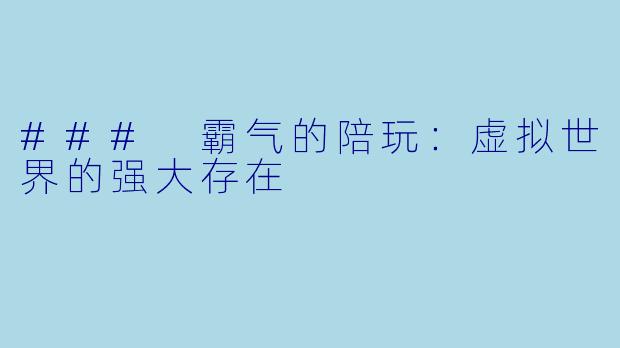 ### 霸气的陪玩：虚拟世界的强大存在