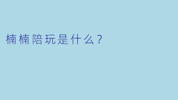 楠楠陪玩是什么？  