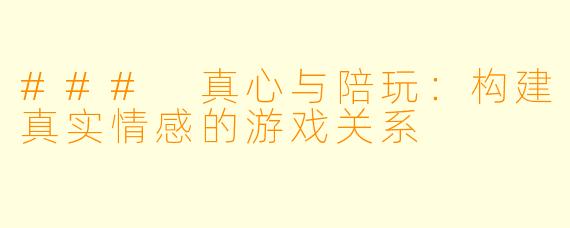 ### 真心与陪玩：构建真实情感的游戏关系