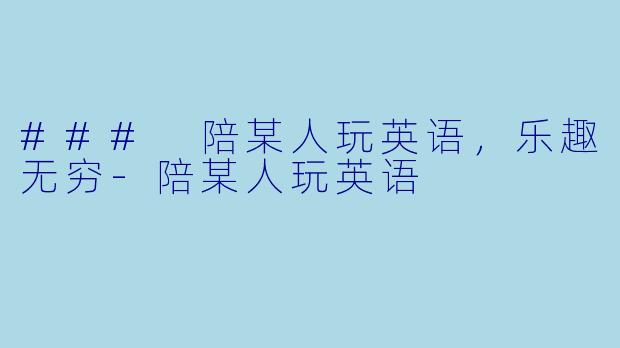 ### 陪某人玩英语，乐趣无穷-陪某人玩英语