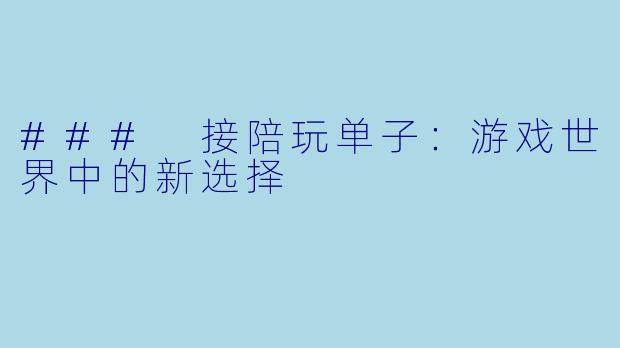 ### 接陪玩单子：游戏世界中的新选择