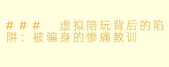 ### 虚拟陪玩背后的陷阱：被骗身的惨痛教训