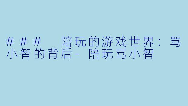 ### 陪玩的游戏世界:骂小智的背后