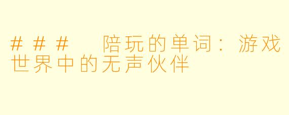 ### 陪玩的单词:游戏世界中的无声伙伴