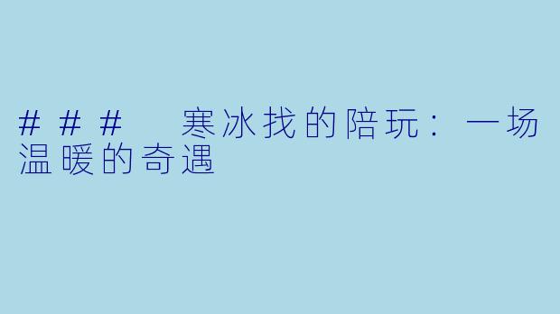 ### 寒冰找的陪玩：一场温暖的奇遇