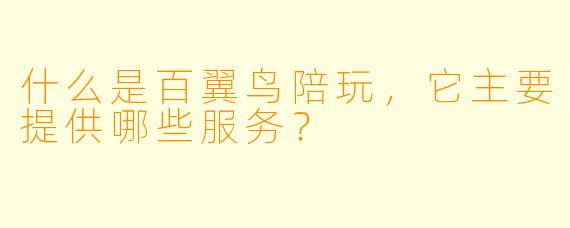 什么是百翼鸟陪玩,它主要提供哪些服务?