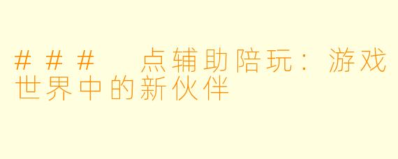 ### 点辅助陪玩：游戏世界中的新伙伴